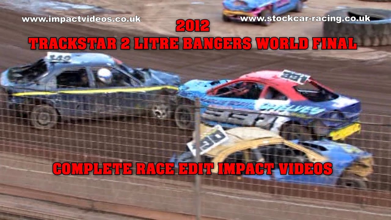 Kings Lynn 2012 Trackstar 2 Litre Bangers World Final Complete Race Edit Impact Videos