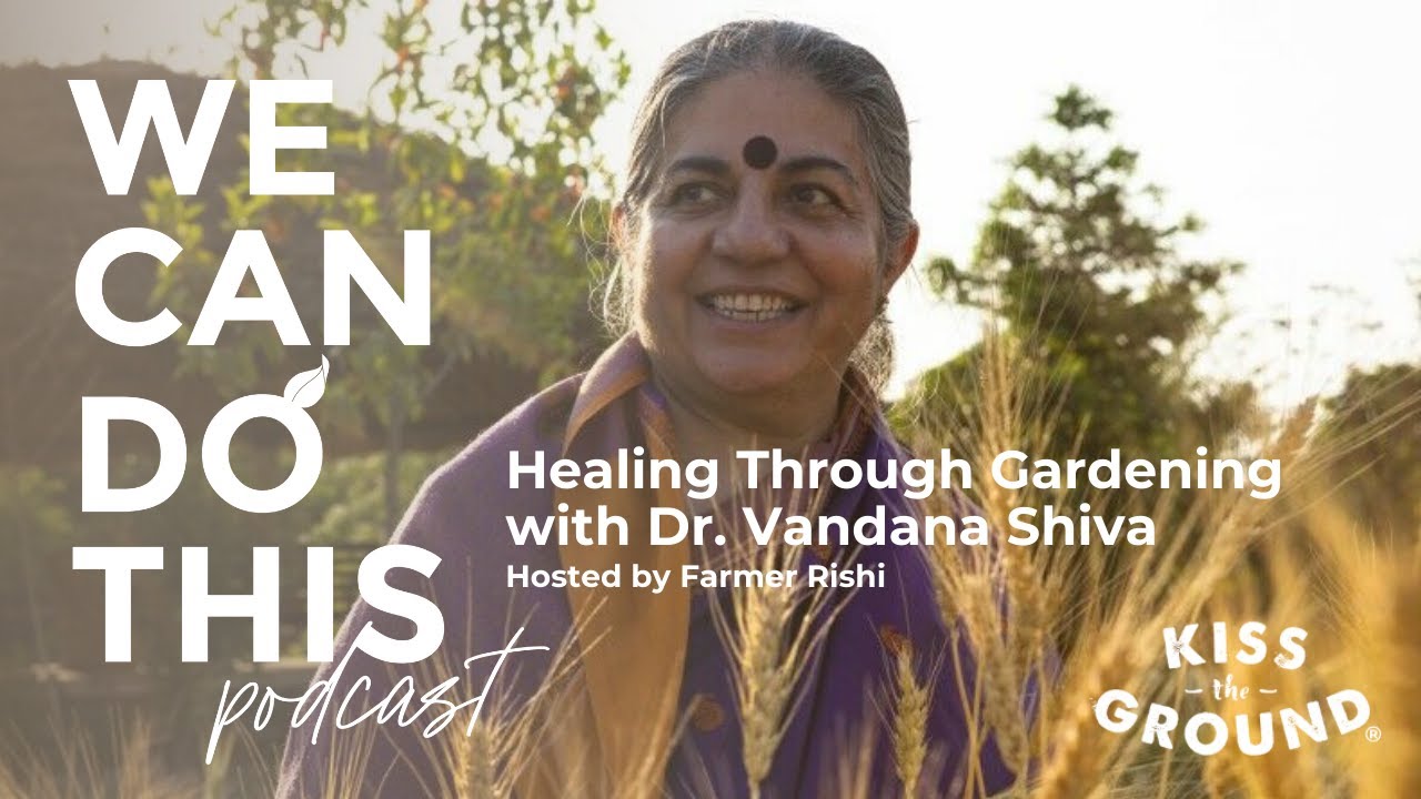 We Can Do This Podcast: Healing Through Gardening with Dr. Vandana Shiva
