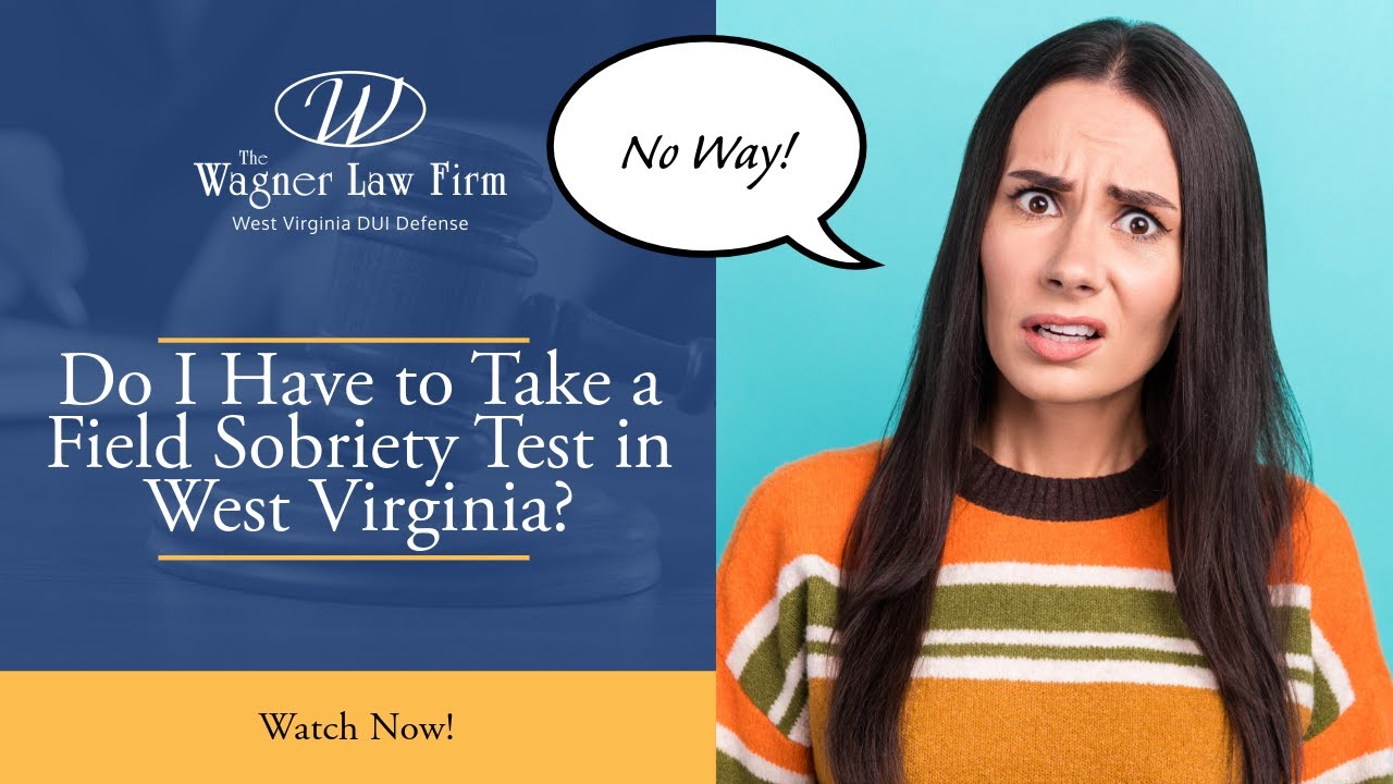 Do I Have to Take a Field Sobriety Test in West Virginia? | Know Your Rights | Wagner Law Firm