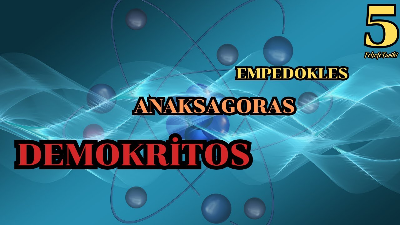 ATOMCULUK FİKRİNİN GELİŞİMİ: Empedokles, Anaksagoras, Demokritos