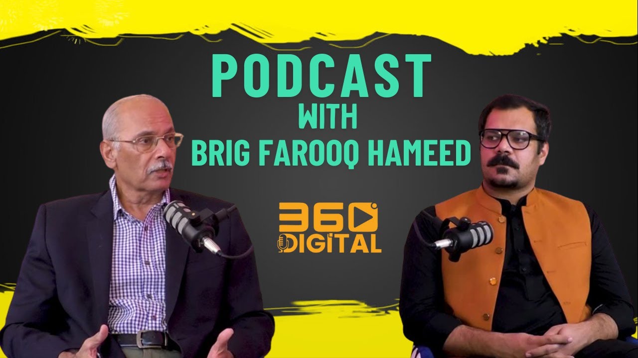 Podcast With Brig Retd Farooq Hameed Khan |Full Episde | 360 Digital Podcast Series