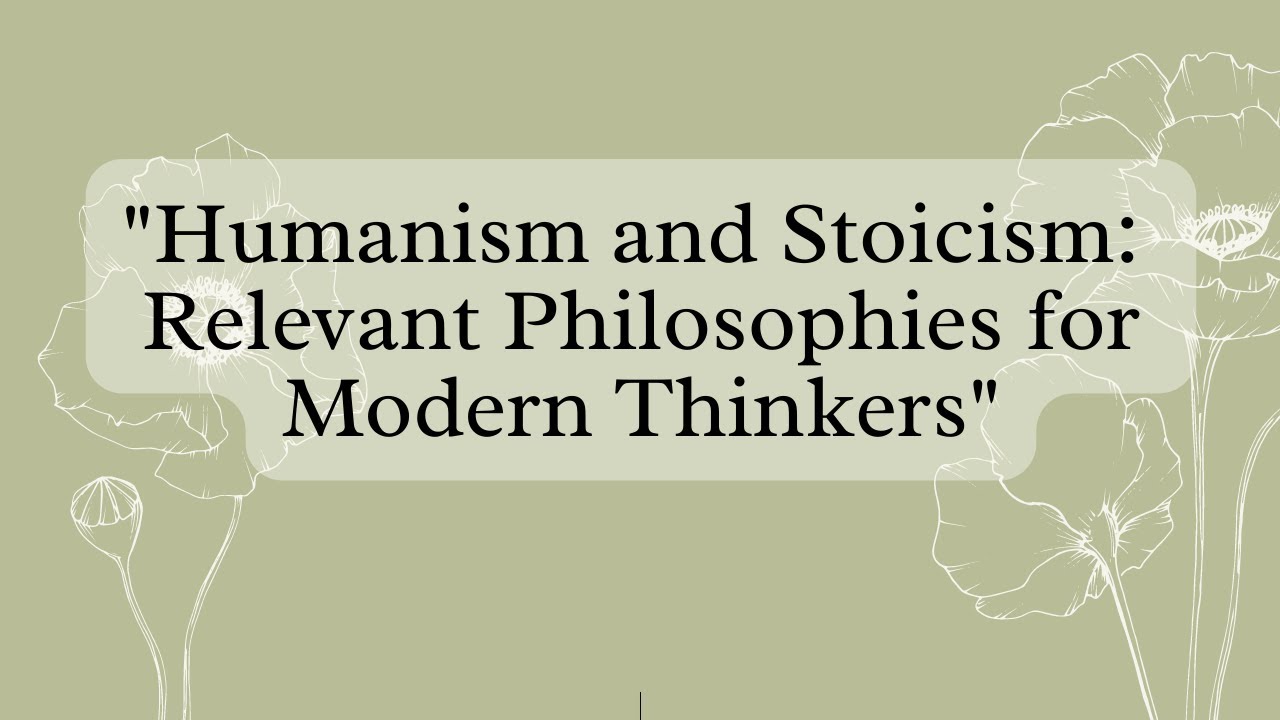 Humanism and Stoicism: Relevant Philosophies for Modern Thinkers