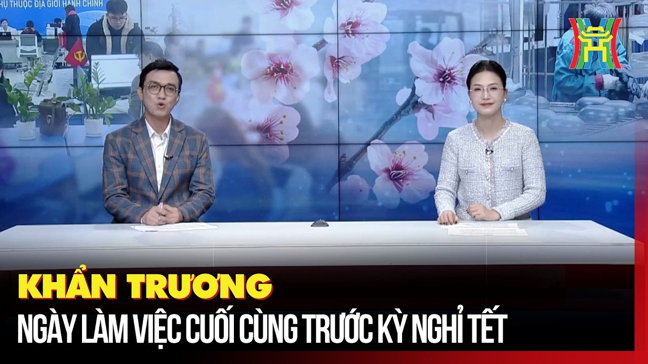 Khẩn trương ngày làm việc cuối cùng trước kỳ nghỉ Tết | Hà Nội 18h00