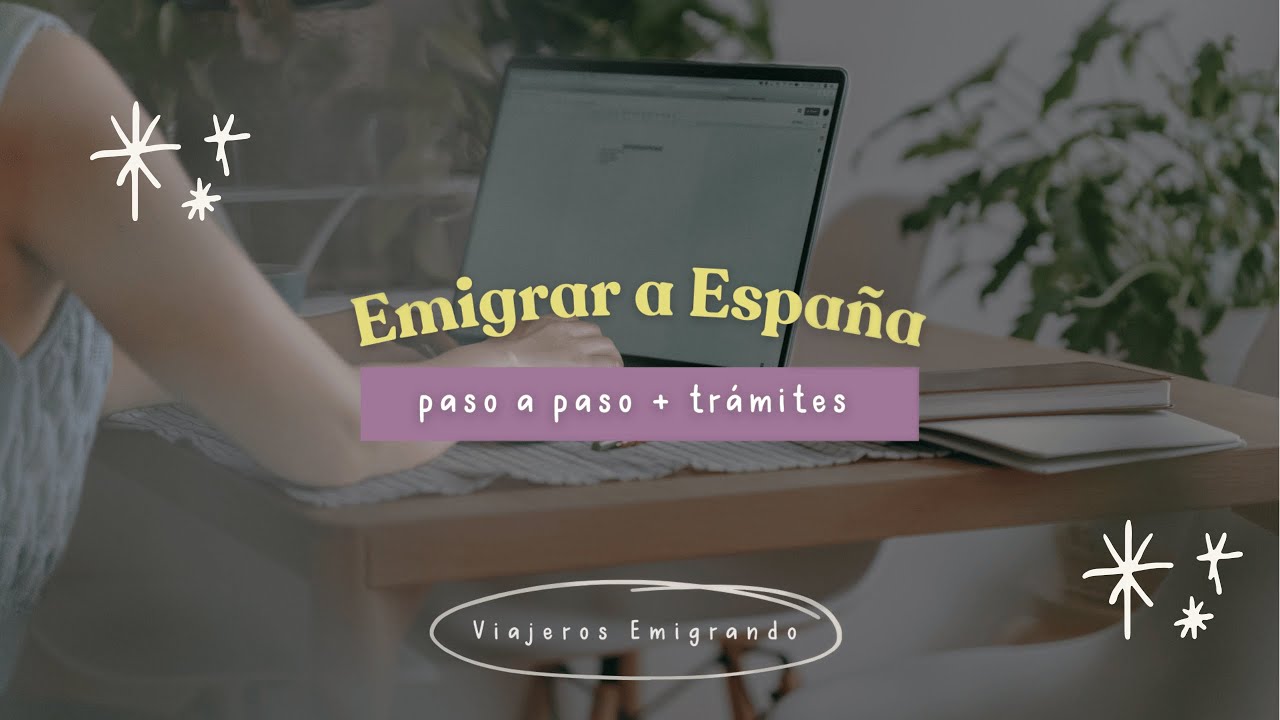 PASO A PASO PARA EMIGRAR A ESPA&Ntilde;A - Te explico todos los tr&aacute;mites