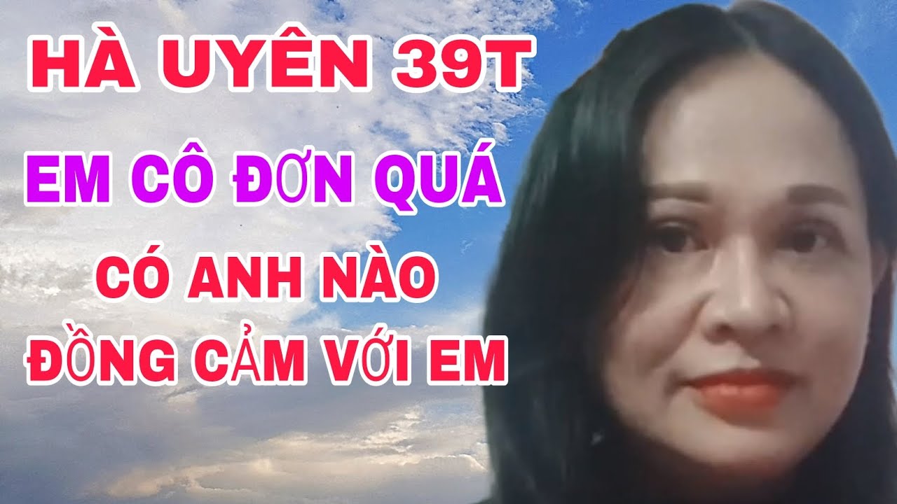 HÀ UYÊN 39T XINH ĐẸP, EM CÔ ĐƠN QUÁ CÓ ANH NÀO ĐỒNG CẢM VỚI EM #563