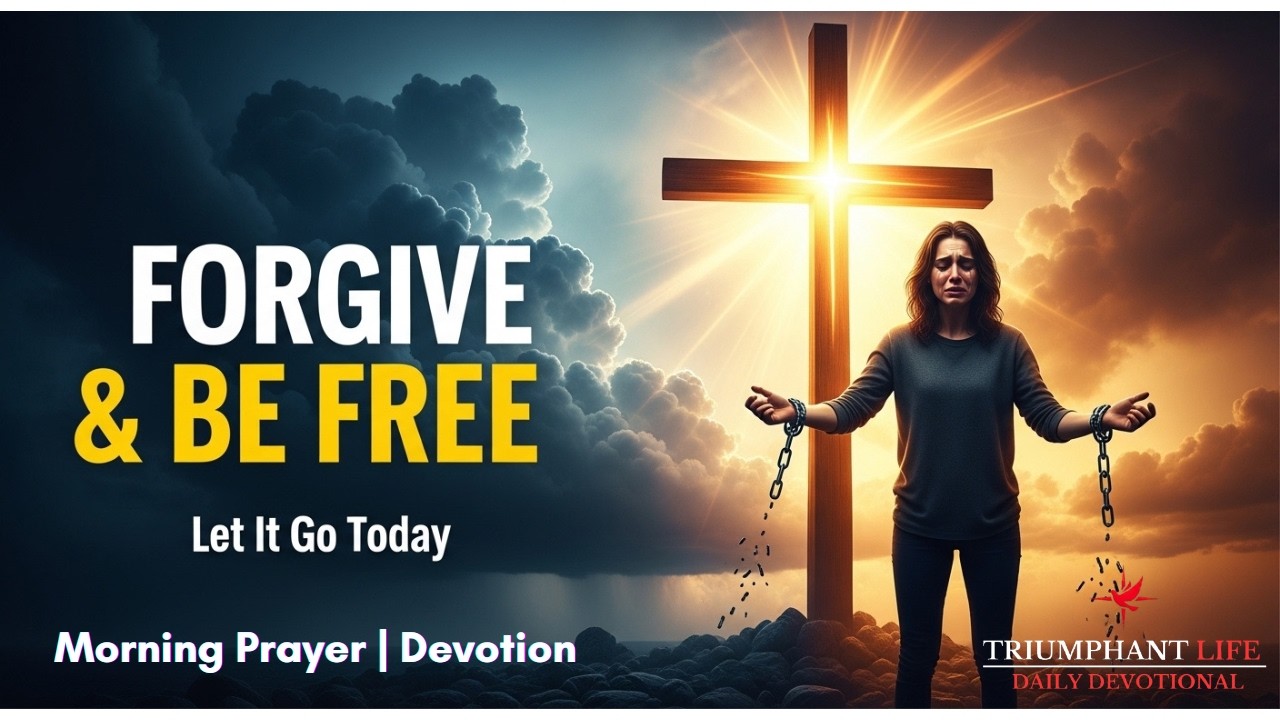 The Power of Forgiveness | How to Let Go of Hurt and Heal Your Life | Morning Prayer