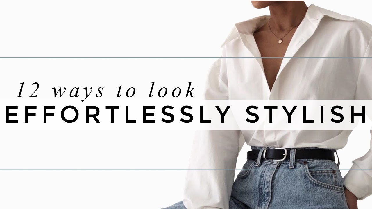12 Ways To ALWAYS Look *Effortlessly* STYLISH!