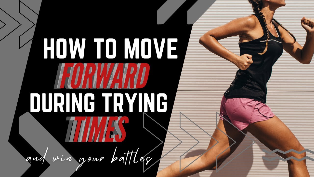 How to Move Forward During Trying Times and Win Your Battles