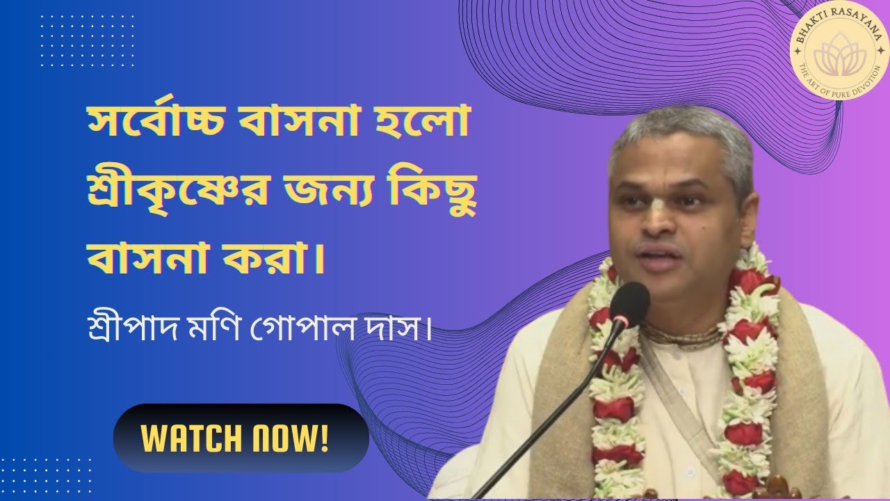 সর্বোচ্চ বাসনা হলো শ্রীকৃষ্ণের জন্য কিছু বাসনা করা। শ্রীপাদ মনিগোপাল দাস প্রভু।