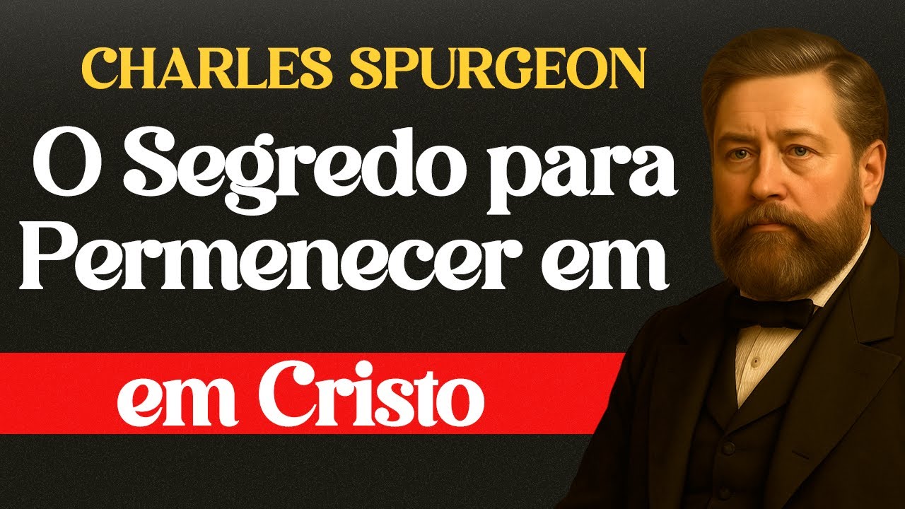 O Segredo Para Permanecer em Cristo — Charles Spurgeon