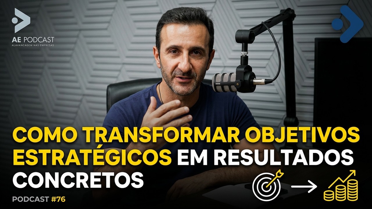 PODCAST #76 | COMO TRANSFORMAR OBJETIVOS ESTRATÉGICOS EM RESULTADOS CONCRETOS DENTRO DAS EMPRESAS