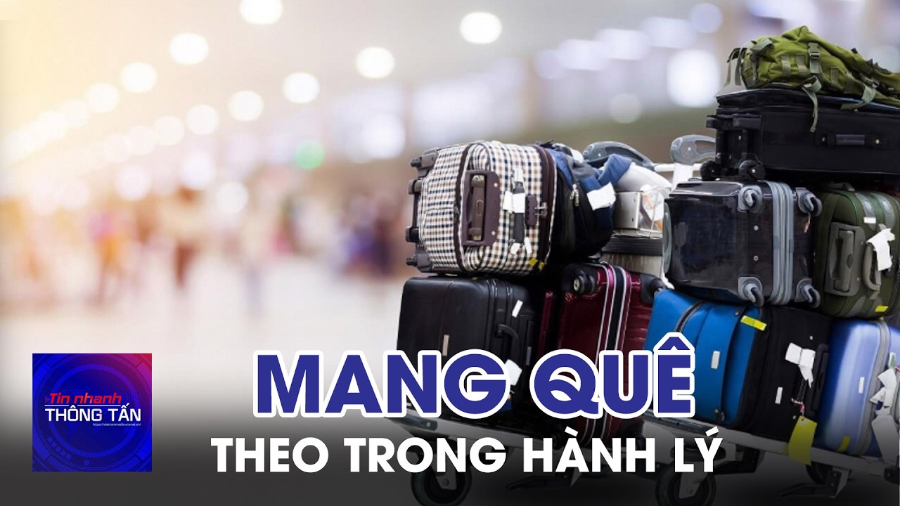 Mang quê theo trong hành lý | Tin nhanh Thông tấn