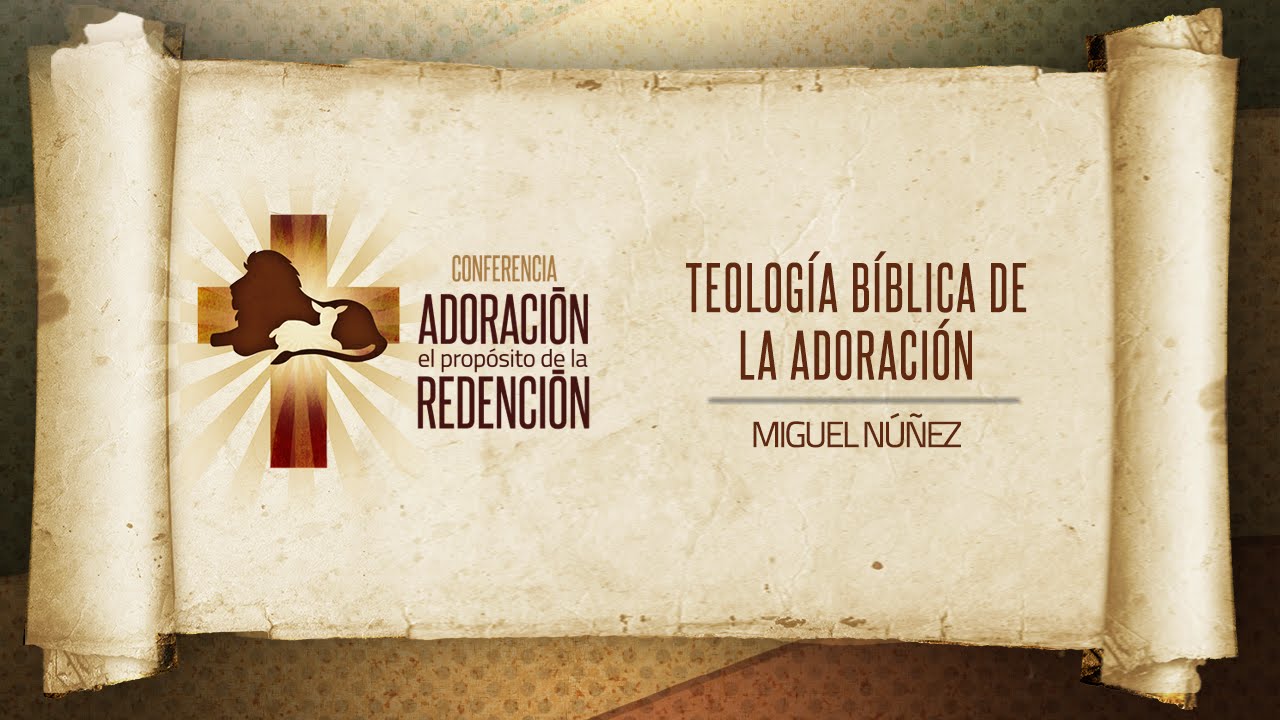 Teología Bíblica de la adoración - Miguel Núñez