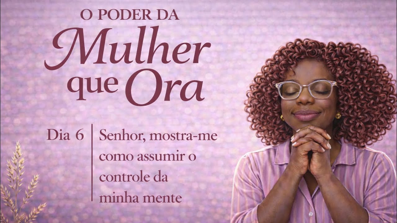 Dia 6 - Senhor, mostra-me como assumir o controle da minha mente
