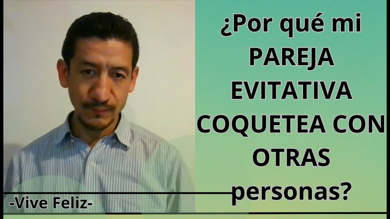 ¿Por qué MI PAREJA con APEGO EVITATIVO COQUETEA con OTRAS PERSONAS?