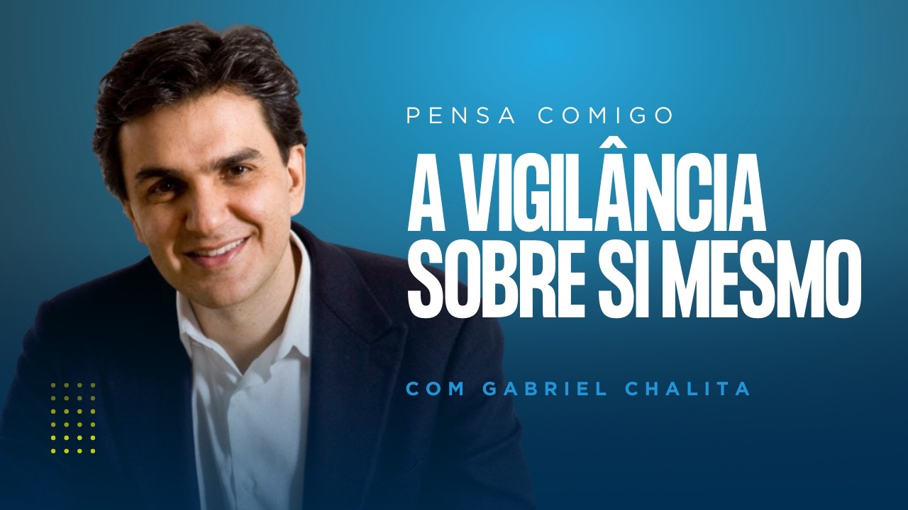 A vigilância sobre si mesmo | Pensa Comigo, com Gabriel Chalita
