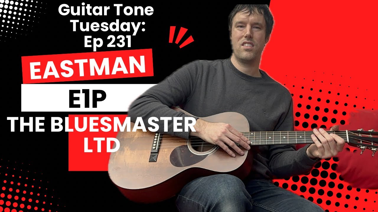 Guitar Tone Tuesday: Ep 231 - A Parlor That Barks & Bites Beautifully! Eastman E1P “The Bluesmaster”