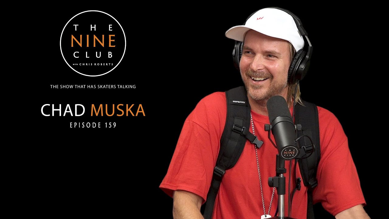 Chad Muska | The Nine Club With Chris Roberts - Episode 159