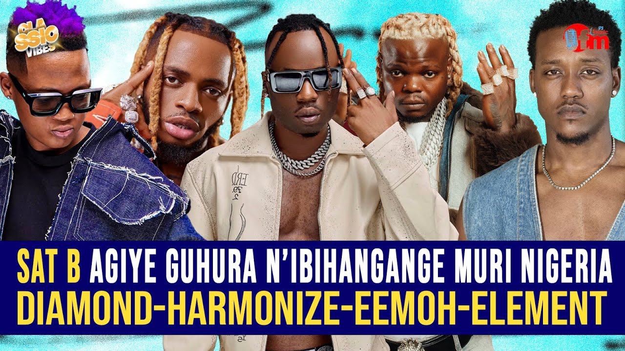 SAT B YOBA AGIYE GUHURA NA DIAMOND, HARMONIZE, ELEMENT, EEMOH MURI NIGERIA? VYIFASHE GUTE?