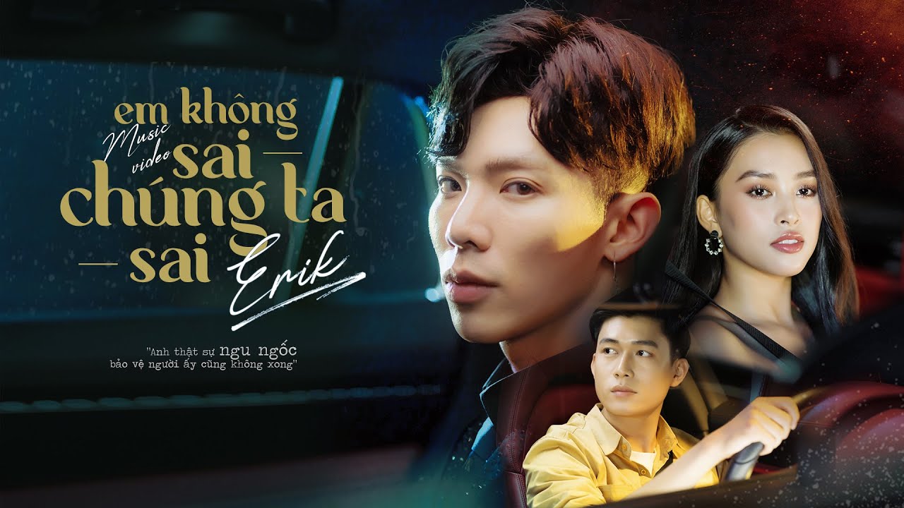 ERIK - 'Em Kh&ocirc;ng Sai, Ch&uacute;ng Ta Sai' (Official MV)