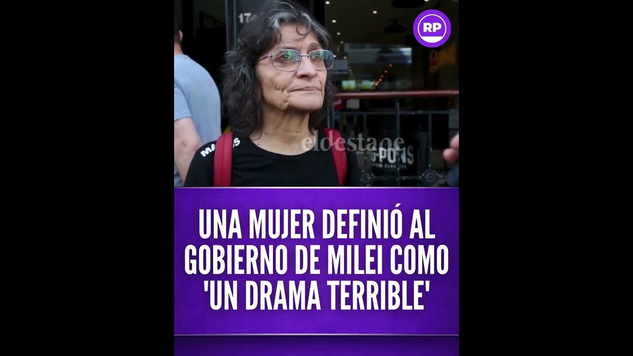 Una mujer defini&oacute; al gobierno de Milei como &ldquo;un drama terrible