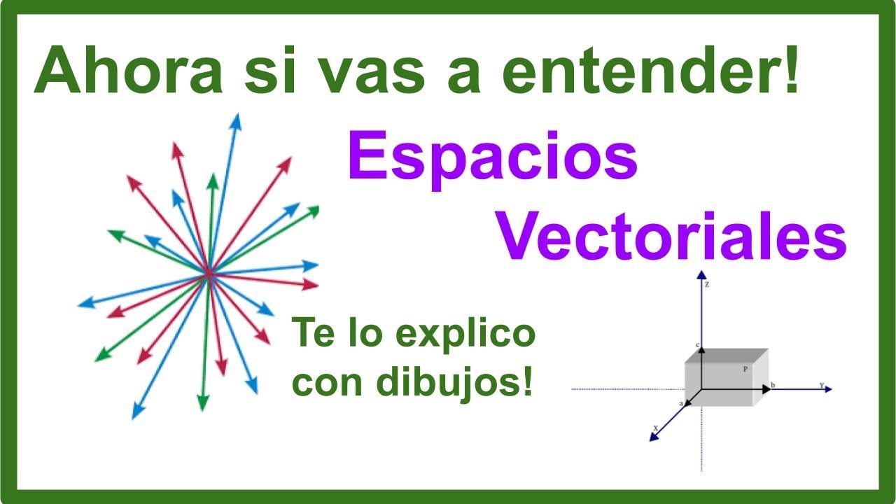 Espacios vectoriales o lineales - Te lo explico con dibujos!  - clase completa - Qué es?