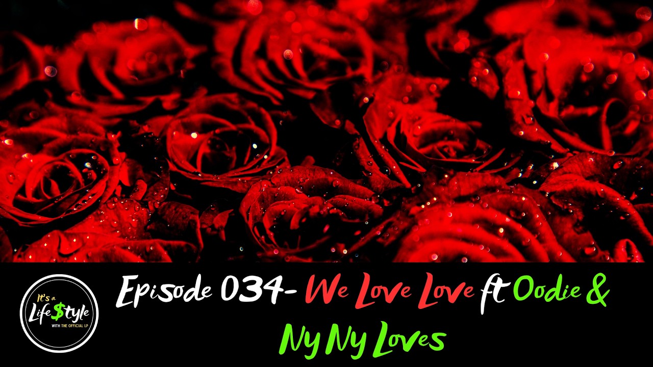 It’s A Life$tyle w/ The Official LP Episode 34- We Love Love ft Oodie & Ny Ny Loves