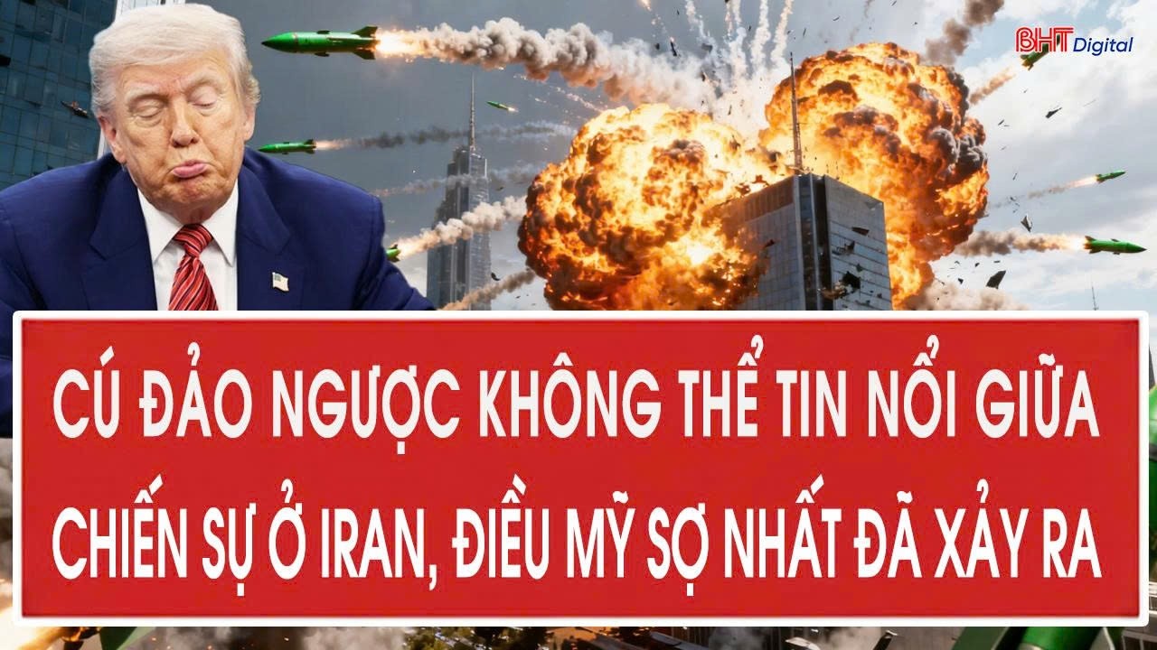 Cú đảo ngược không thể tin nổi giữa chiến sự ở Iran, điều Mỹ sợ nhất đã xảy ra