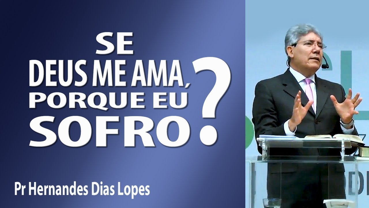 Se Deus me ama, porque eu sofro ? - Pr Hernandes Dias Lopes