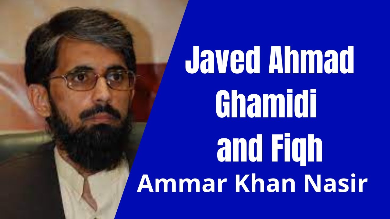 Javed Ahmad Ghamidi and Fiqh | Ammar Khan Nasir
