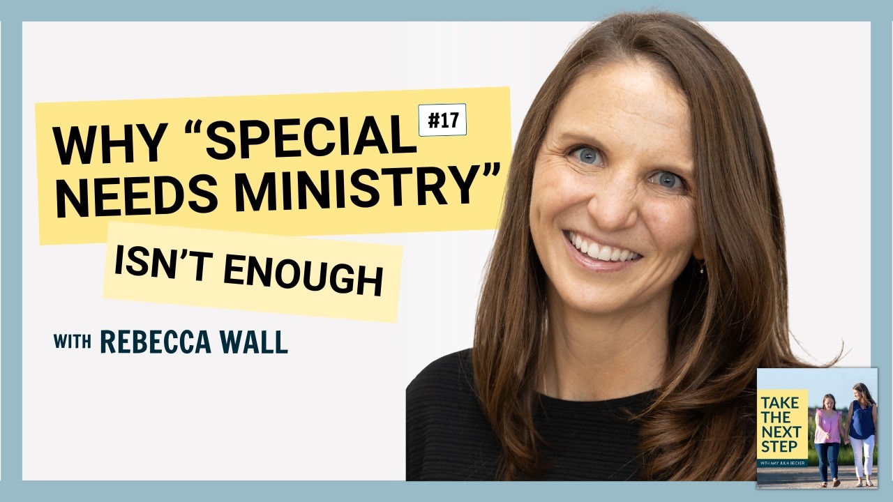 Why “Special Needs Ministry” Isn’t Enough with Rebecca Wall • Take the Next Step podcast