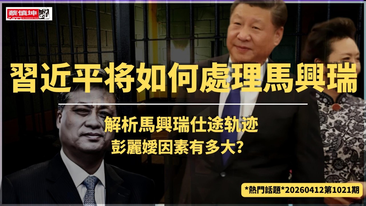 馬興瑞仕途轨迹解析｜彭麗媛因素有多大｜習近平将如何處理馬興瑞｜（20260412第1021期）#熱門話題