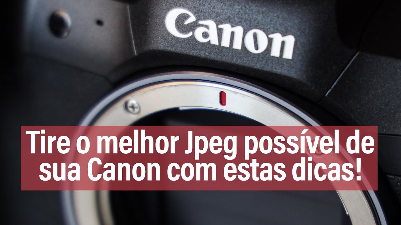 Tire o melhor Jpeg possível de sua Canon com estas dicas!