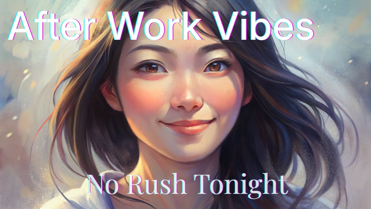 [Playlist] After Work Vibes &ndash; No Rush Tonight #AfterWorkVibes #WorkingWomen #NoRush