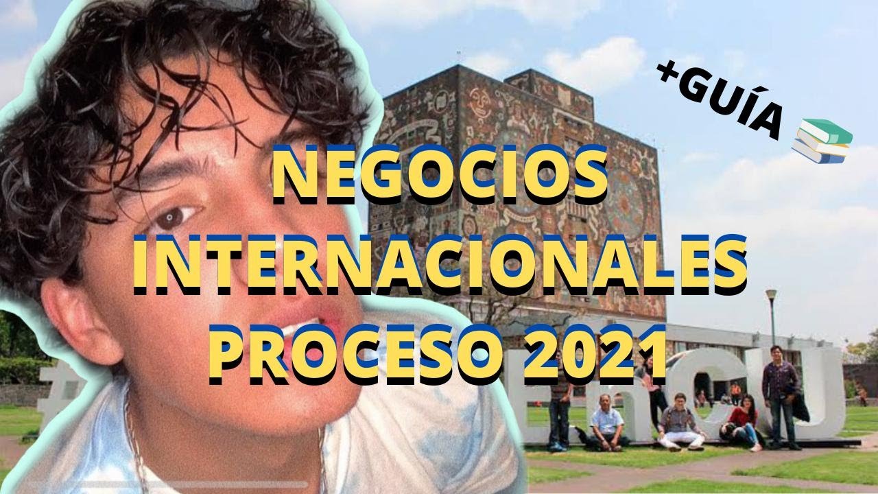 NEGOCIOS INTERNACIONALES UNAM 2021 (Todo lo que tienes que saber)