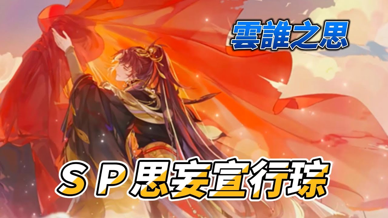 花亦山心之月 | 云誰之思 | SP思妄宣行琮！久違的單體C，暈船？物理暈！