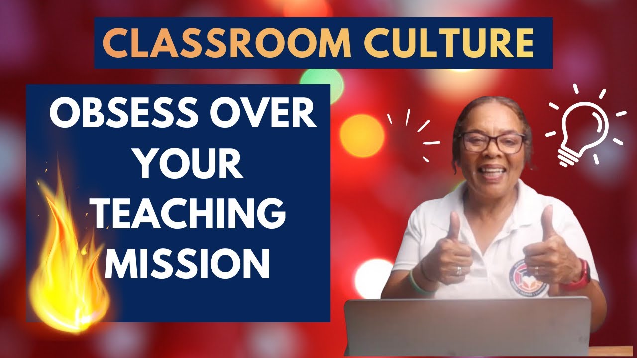 Classroom Culture: Obsess over your Teaching Mission (The Real Foundation).
