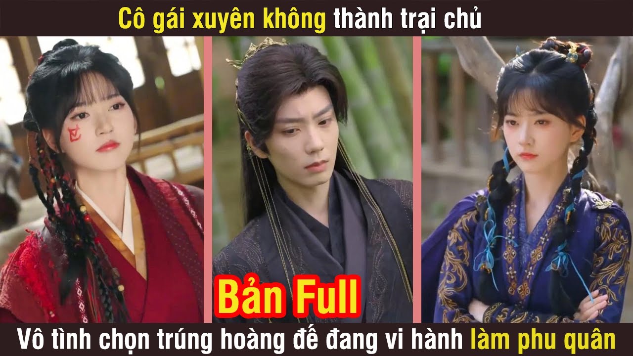 Cô gái xuyên không thành trại chủ, vô tình chọn trúng hoàng đế đang vi hành làm phu quân