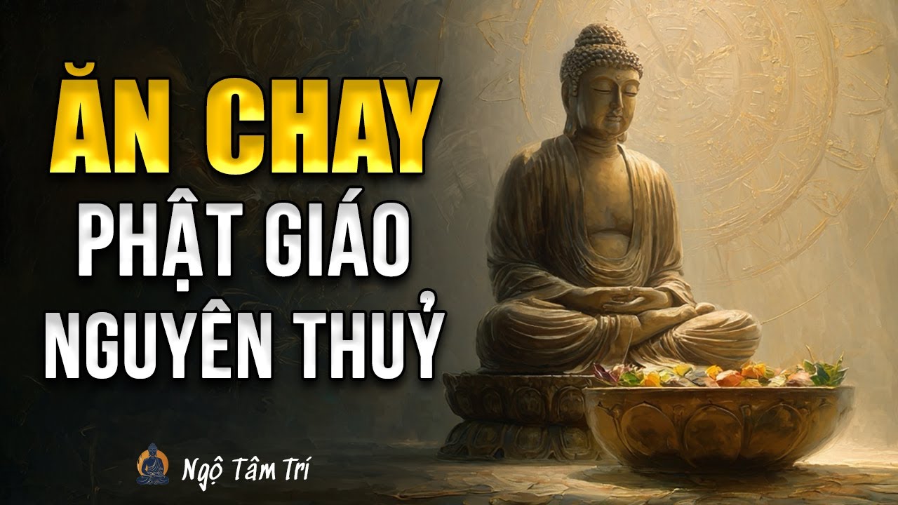 ĂN CHAY TRONG PHẬT GIÁO NGUYÊN THỦY - Sự Thật Ít Ai Biết | Ngộ Tâm Trí