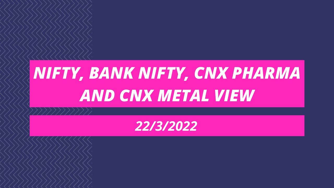 Nifty, Bank Nifty, CNX Pharma and CNX Metal view for 22nd March 2022