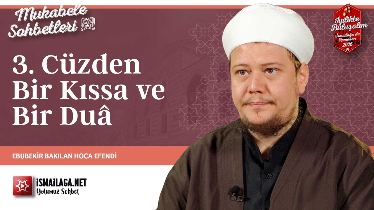 Mukâbele Sohbetleri: 3. Cüzden Bir Kıssa ve Bir Duâ - Ebubekir Bakılan Hoca Efendi