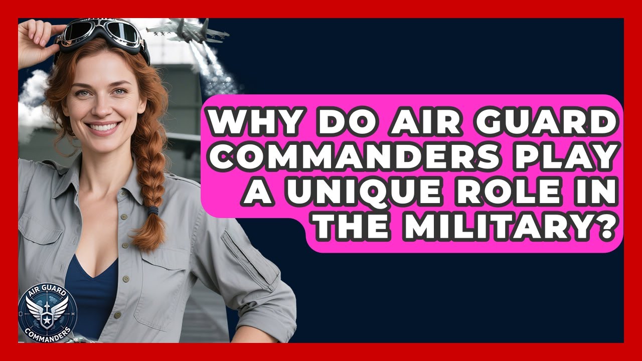Why Do Air Guard Commanders Play a Unique Role in the Military? - Air Guard Commanders