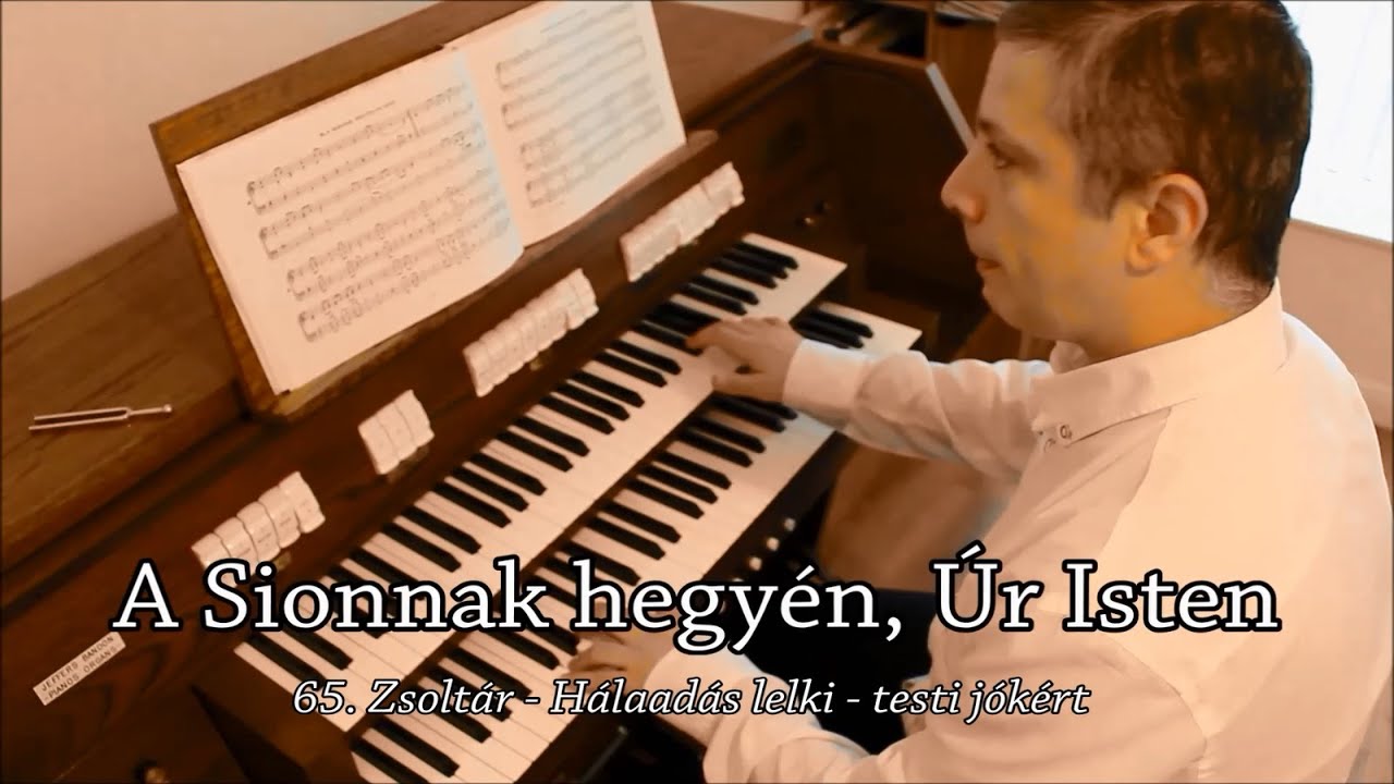 65. Zsoltár: A Sionnak hegyén, Úr Isten - Orgona, ének: Szabó Csaba