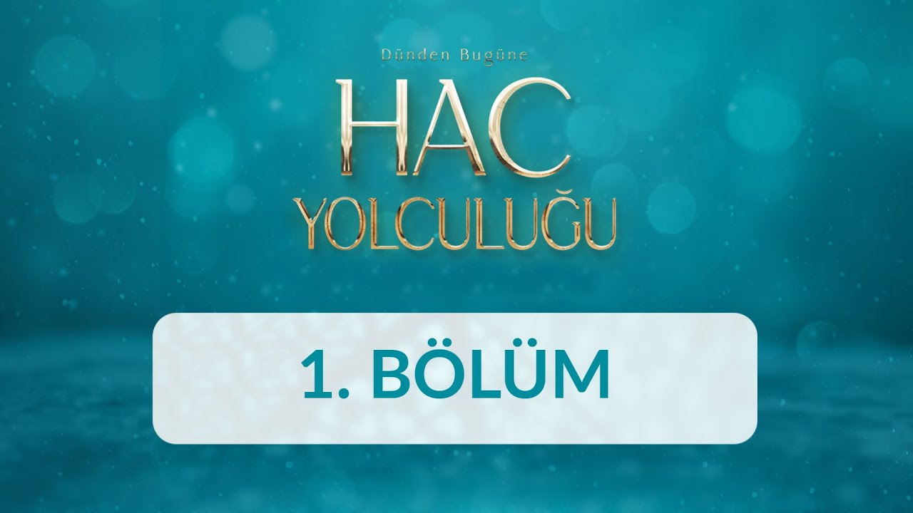 Dünden Bugüne Hac Yolculuğu - 1. Bölüm