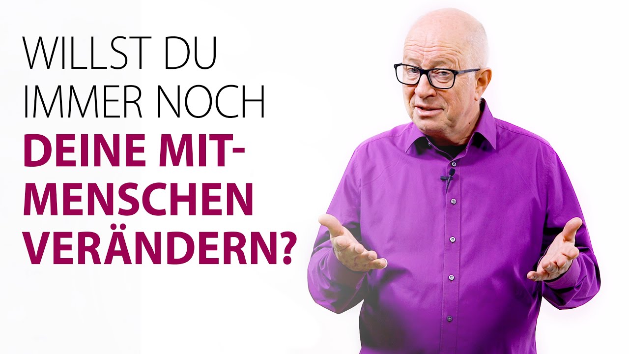 Willst du immer noch deine Mitmenschen verändern?