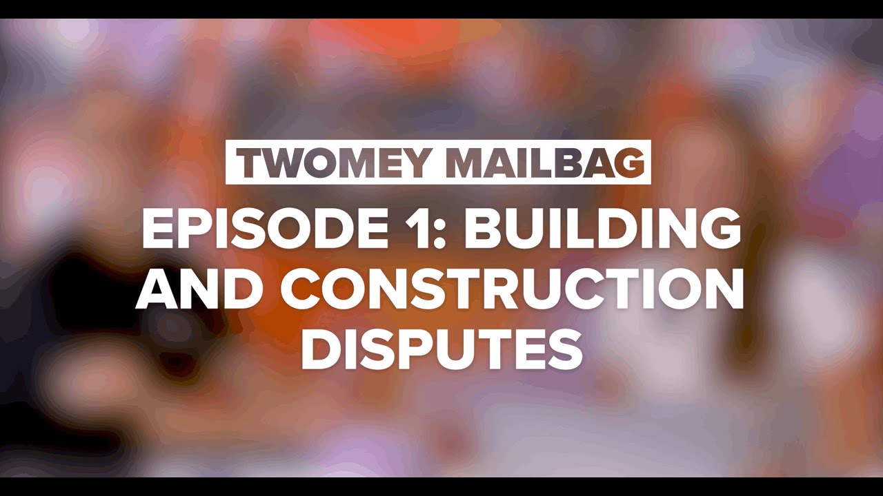 Mailbag: Building and Construction Disputes