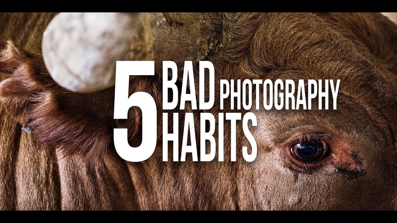 5 Bad Photography Habits to Break NOW