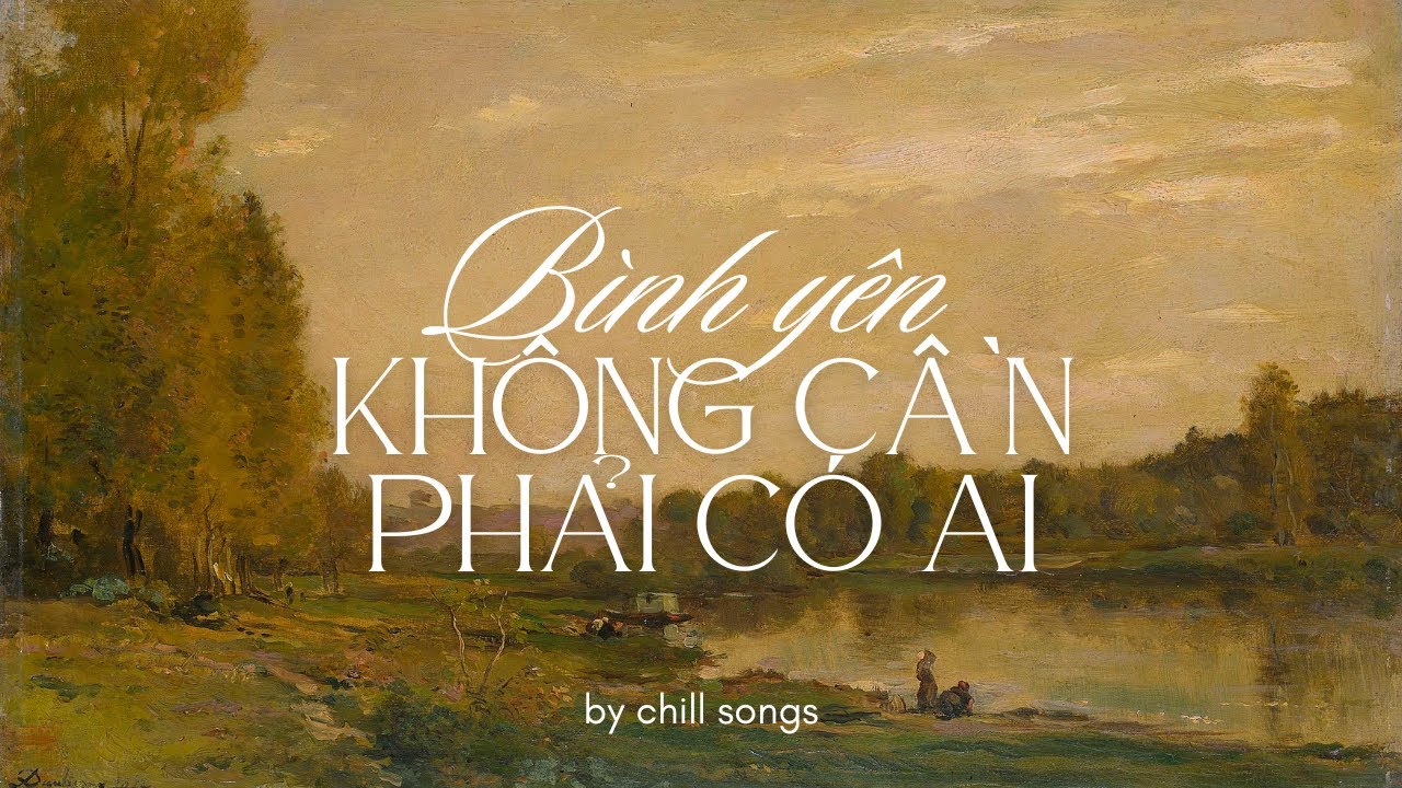 Bình yên không cần phải có ai_by Chill Songs