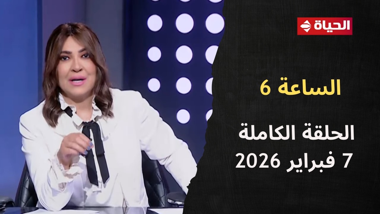 الساعة 6 - الإعلامية عزة مصطفى | السبت 7 فبراير 2026 - الحلقة رقم 295