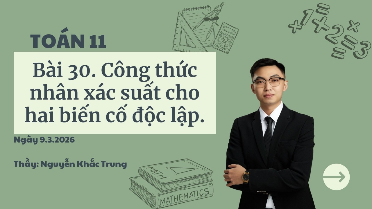 Toán 11 - Ngày 9.3.2026 - Bài 30. Công thức nhân xác suất cho hai biến cố độc lập